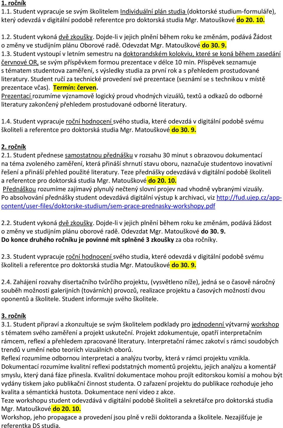 . 9. 1.3. Student vystoupí v letním semestru na doktorandském kolokviu, které se koná během zasedání červnové OR, se svým příspěvkem formou prezentace v délce 10 min.