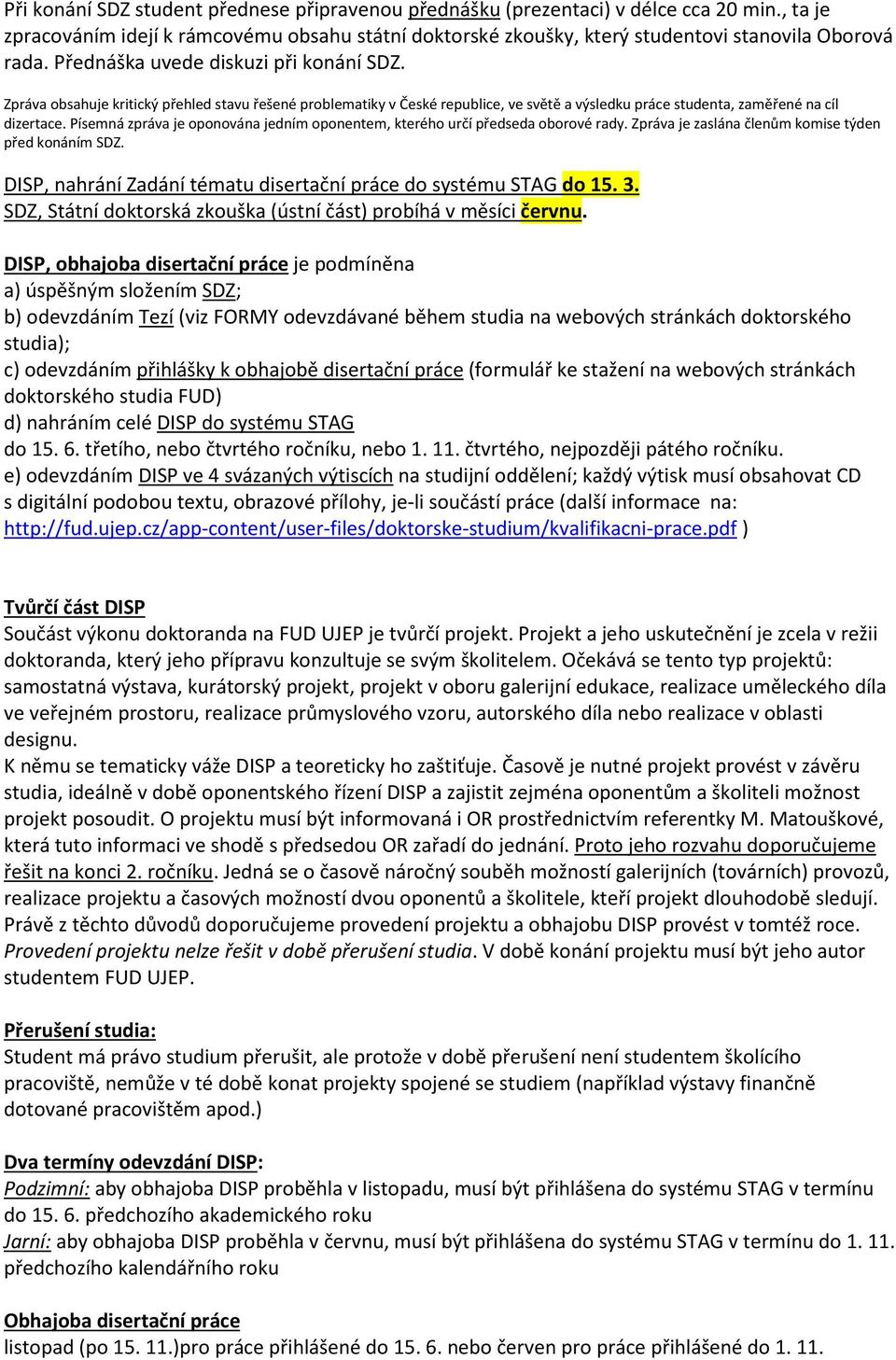 Písemná zpráva je oponována jedním oponentem, kterého určí předseda oborové rady. Zpráva je zaslána členům komise týden před konáním SDZ.