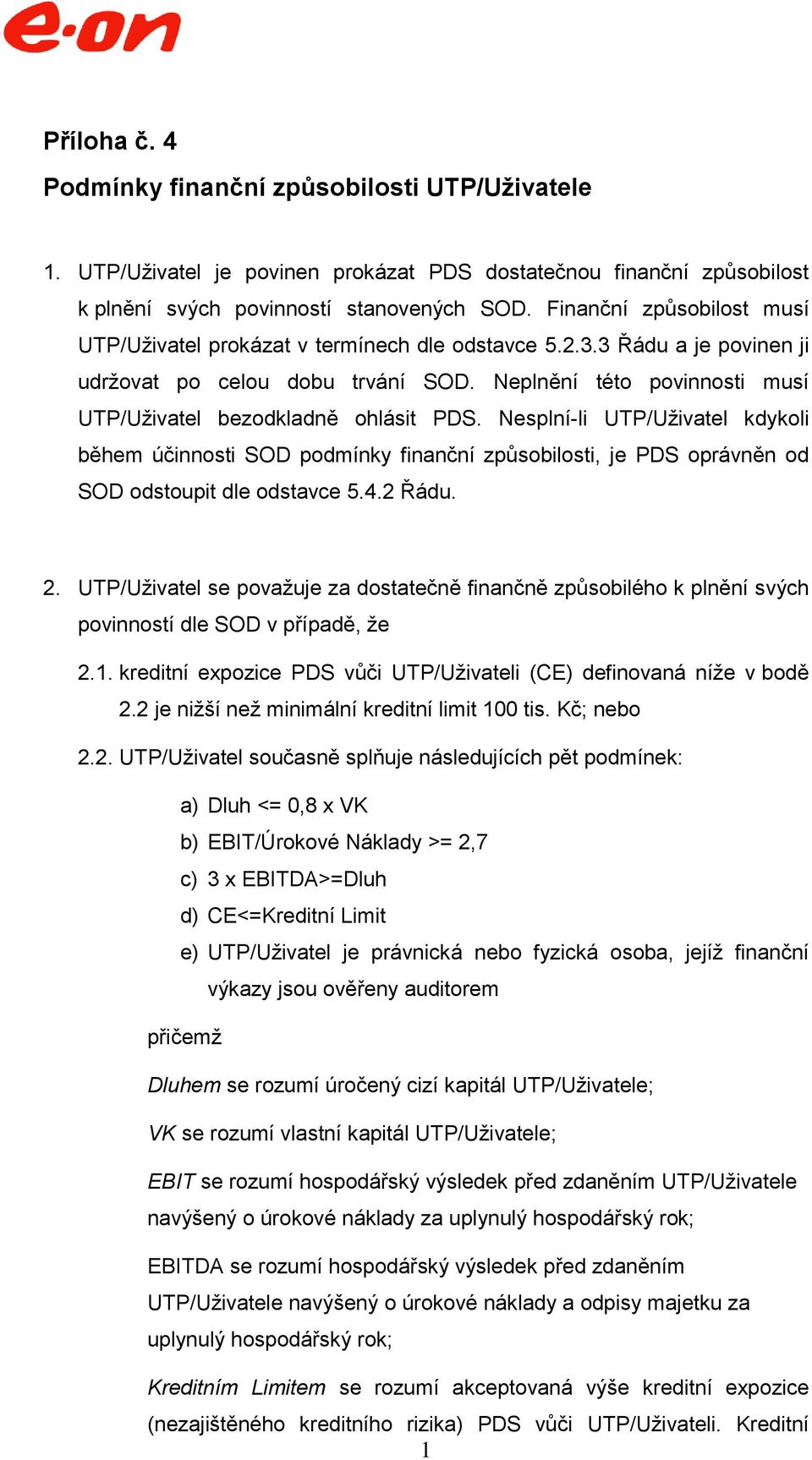 Neplnění této povinnosti musí UTP/Uživatel bezodkladně ohlásit PDS. Nesplní-li UTP/Uživatel kdykoli během účinnosti SOD podmínky finanční způsobilosti, je PDS oprávněn od SOD odstoupit dle odstavce 5.