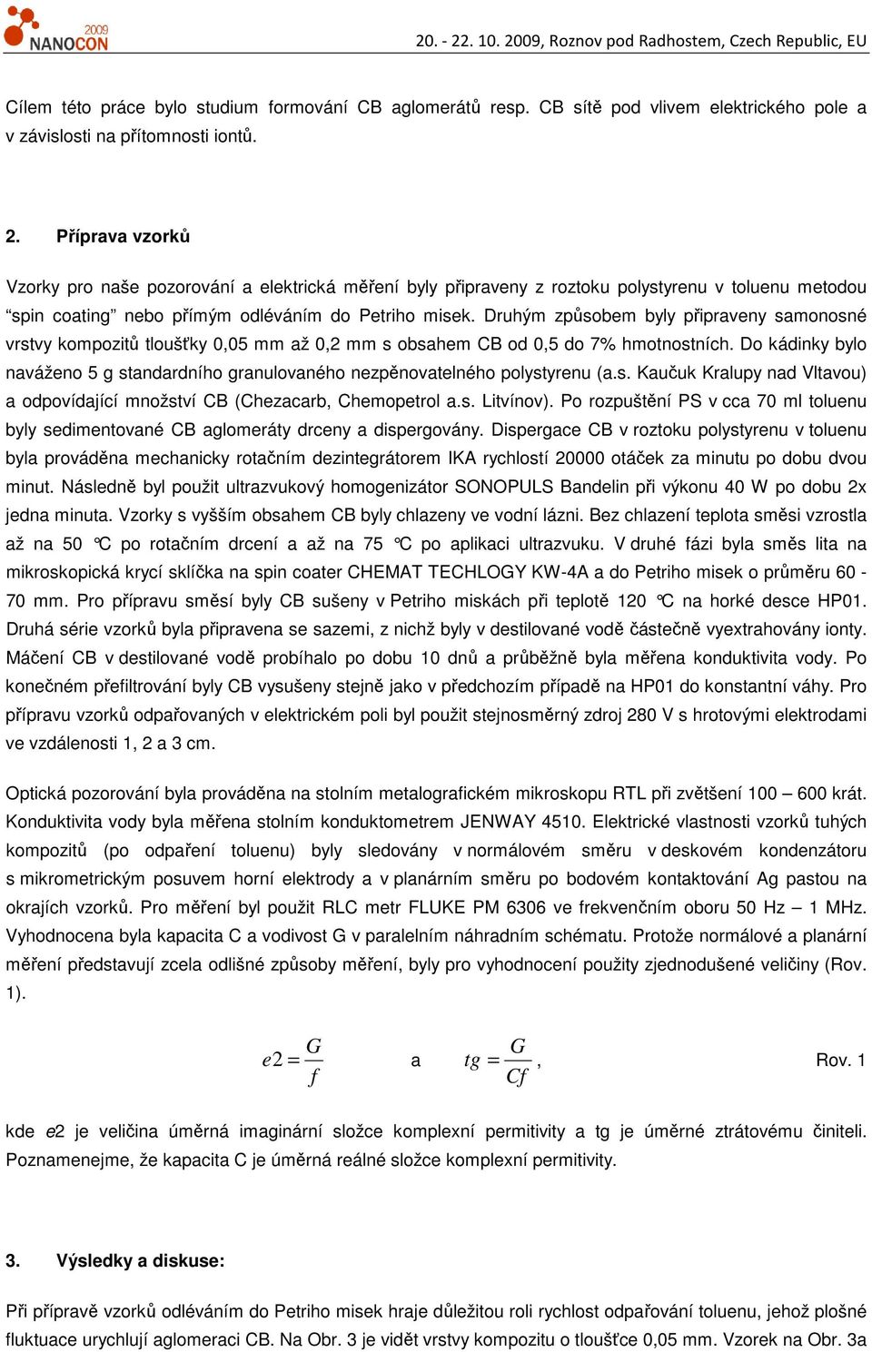 Druhým způsobem byly připraveny samonosné vrstvy kompozitů tloušťky 0,05 mm až 0,2 mm s obsahem CB od 0,5 do 7% hmotnostních.