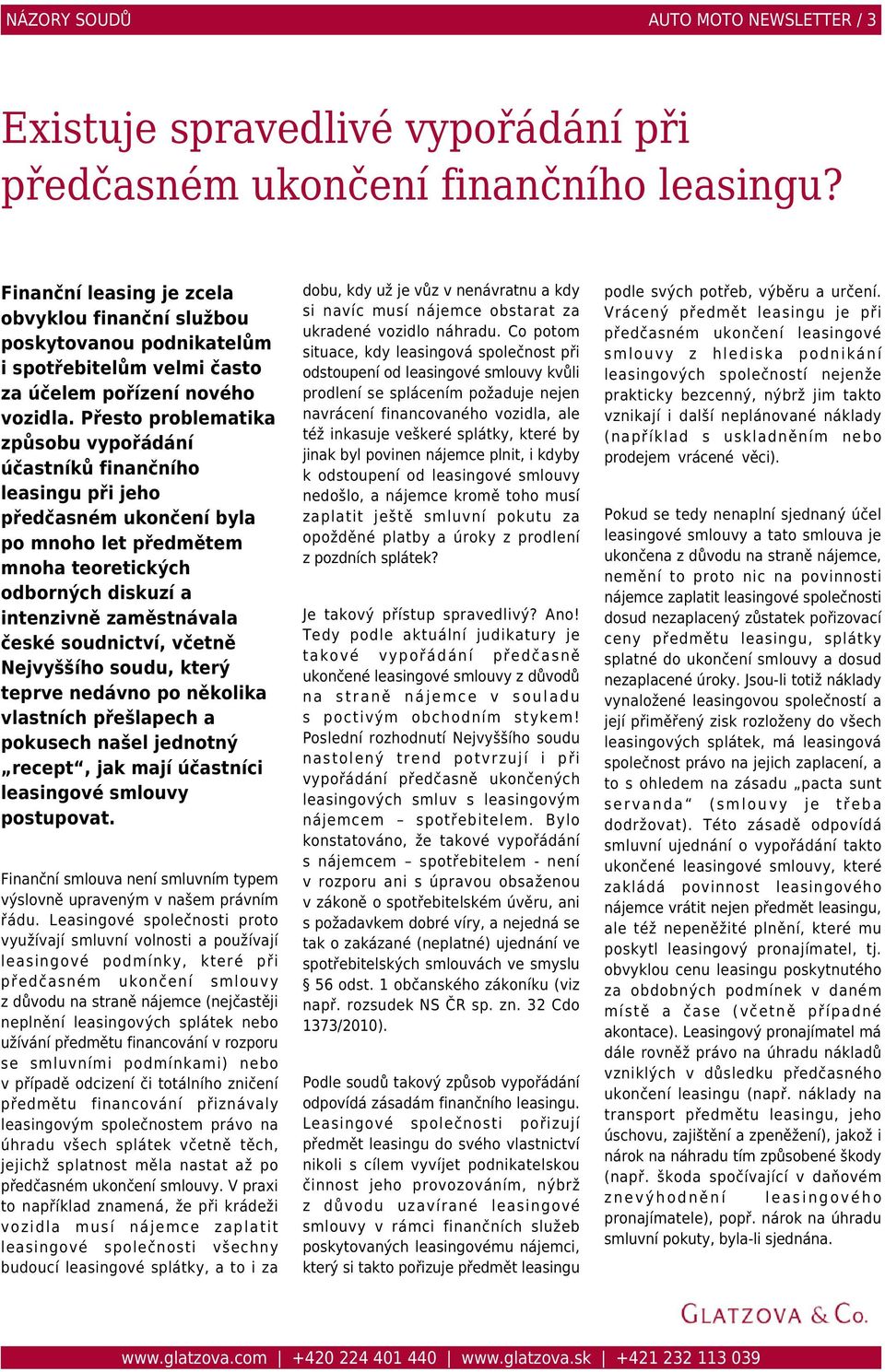 Přesto problematika způsobu vypořádání účastníků finančního leasingu při jeho předčasném ukončení byla po mnoho let předmětem mnoha teoretických odborných diskuzí a intenzivně zaměstnávala české