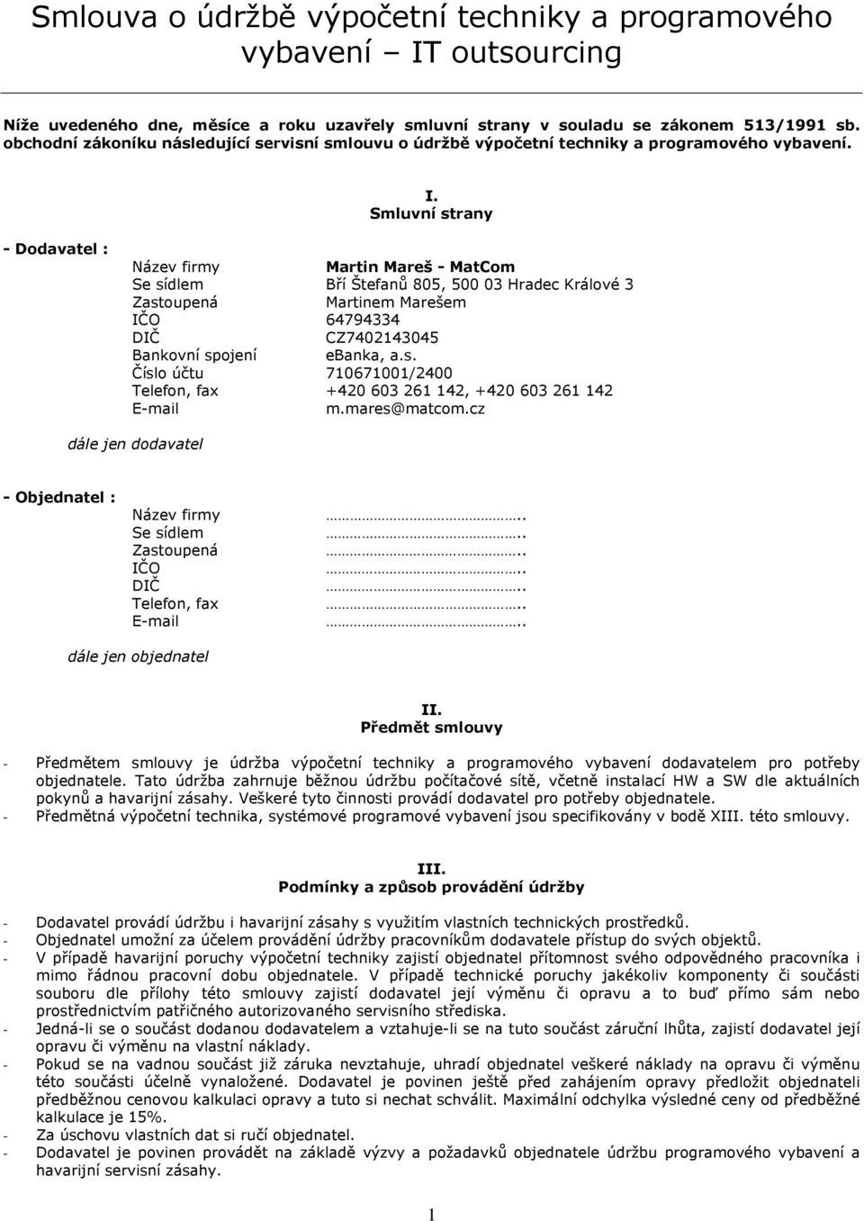 Smluvní strany - Dodavatel : Název firmy Martin Mareš - MatCom Se sídlem Bří Štefanů 805, 500 03 Hradec Králové 3 Zastoupená Martinem Marešem IČO 64794334 DIČ CZ7402143045 Bankovní spojení ebanka, a.