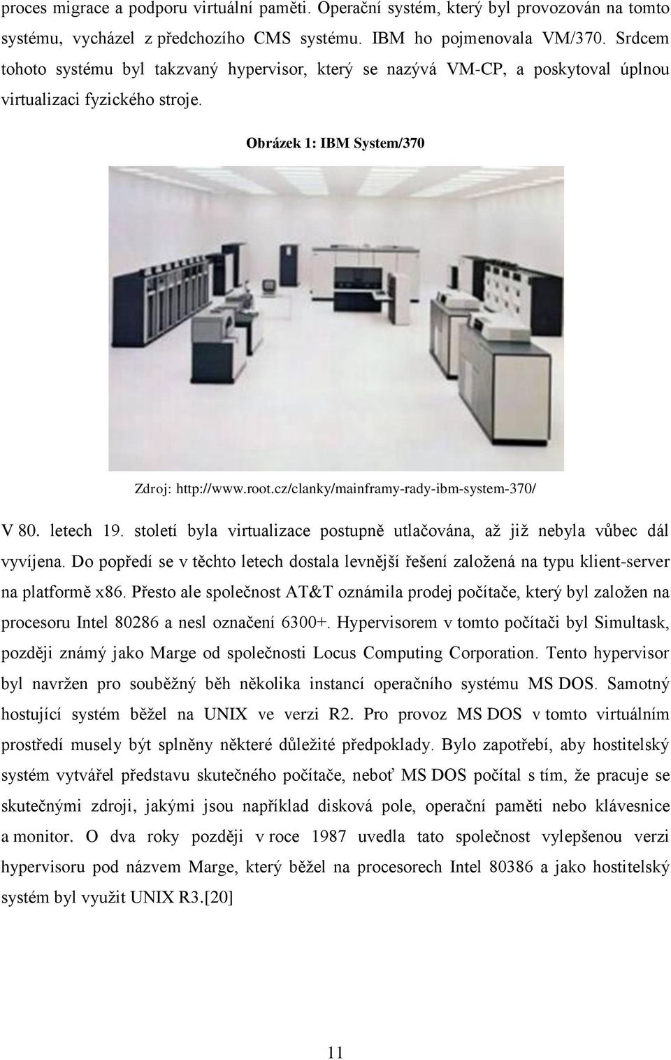 cz/clanky/mainframy-rady-ibm-system-370/ V 80. letech 19. století byla virtualizace postupně utlačována, až již nebyla vůbec dál vyvíjena.