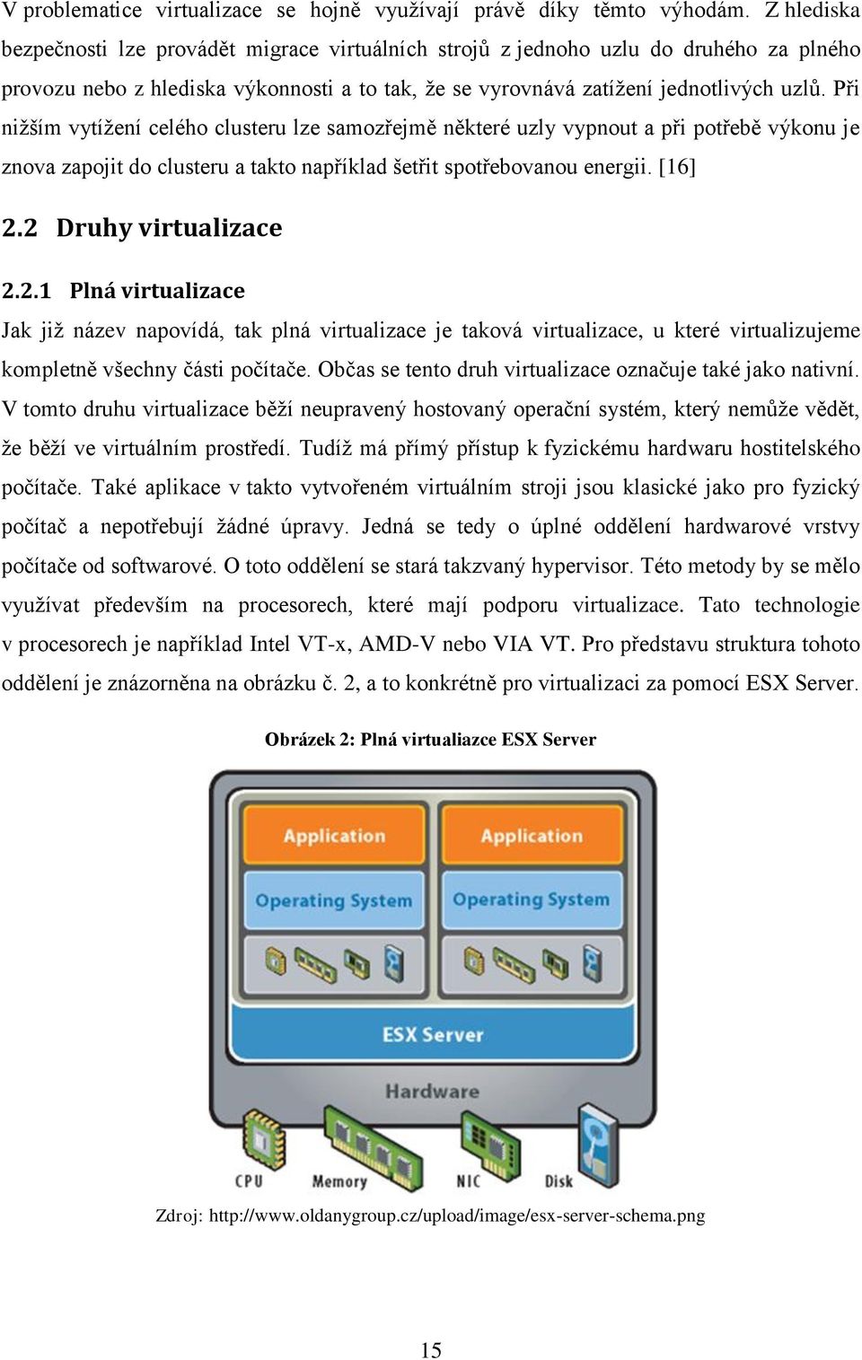 Při nižším vytížení celého clusteru lze samozřejmě některé uzly vypnout a při potřebě výkonu je znova zapojit do clusteru a takto například šetřit spotřebovanou energii. [16] 2.2 Druhy virtualizace 2.