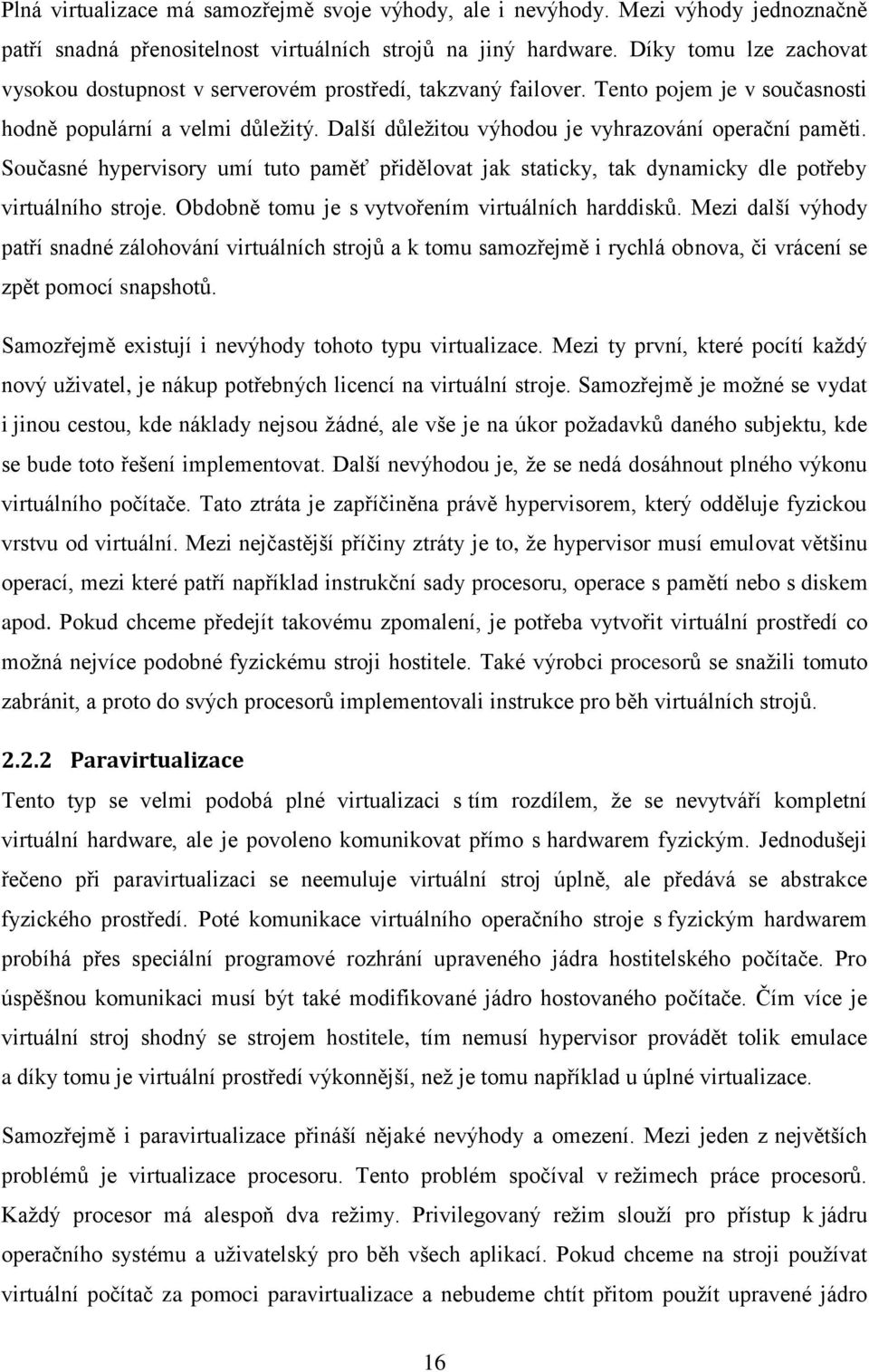 Další důležitou výhodou je vyhrazování operační paměti. Současné hypervisory umí tuto paměť přidělovat jak staticky, tak dynamicky dle potřeby virtuálního stroje.