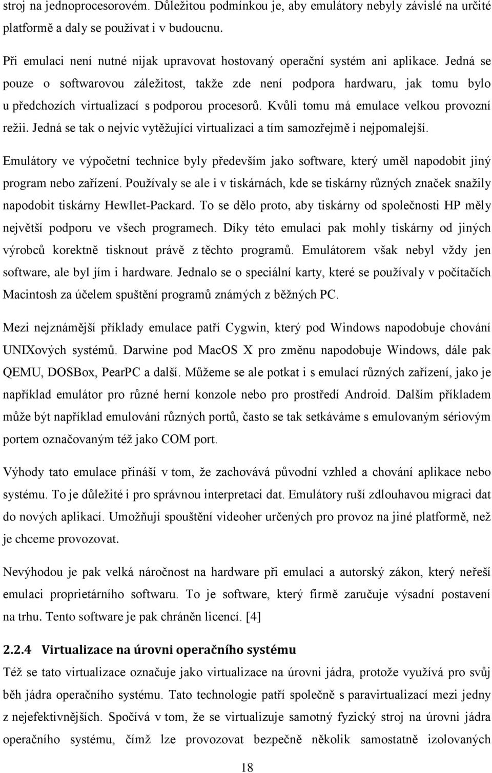 Jedná se pouze o softwarovou záležitost, takže zde není podpora hardwaru, jak tomu bylo u předchozích virtualizací s podporou procesorů. Kvůli tomu má emulace velkou provozní režii.