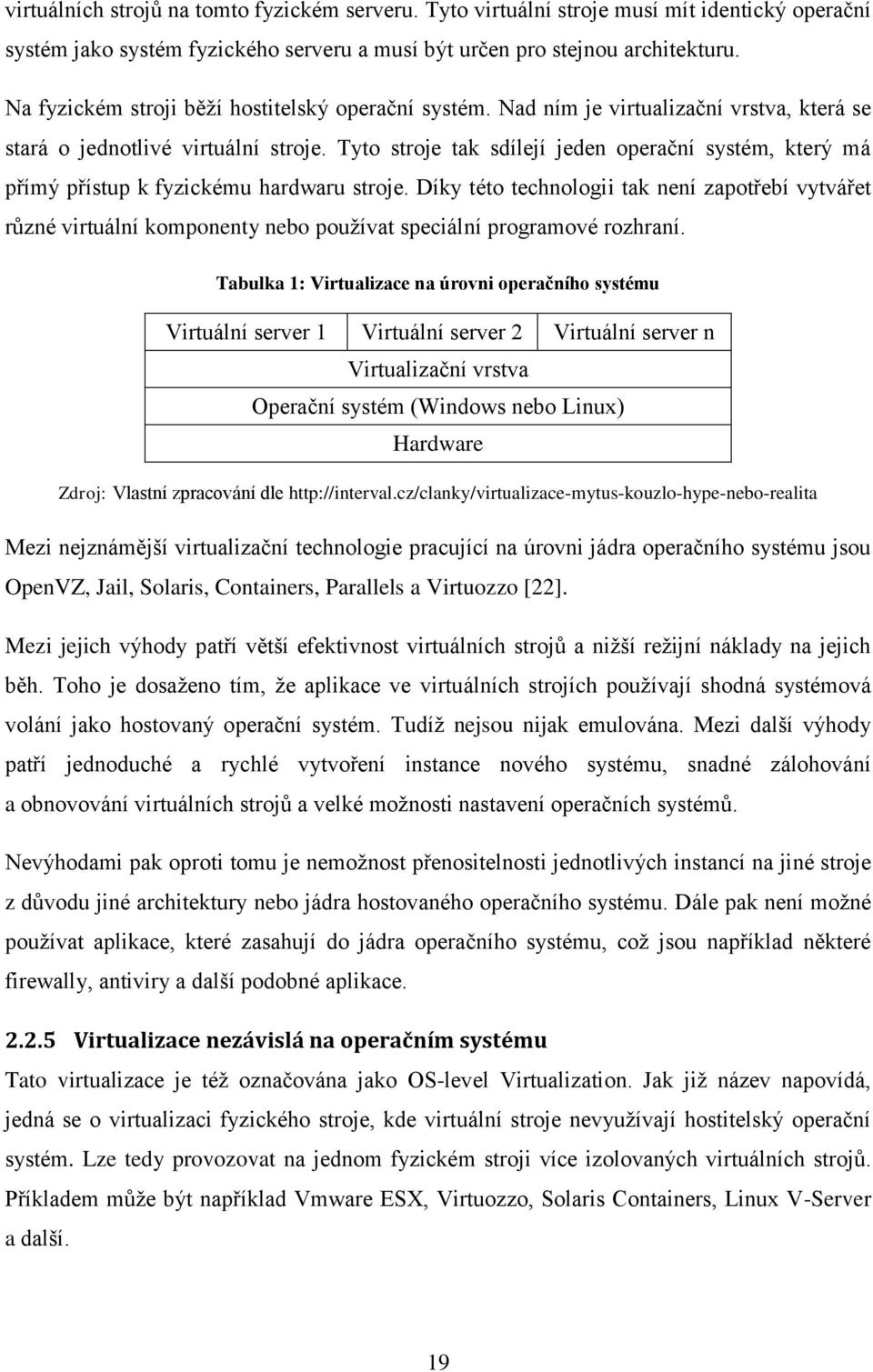 Tyto stroje tak sdílejí jeden operační systém, který má přímý přístup k fyzickému hardwaru stroje.