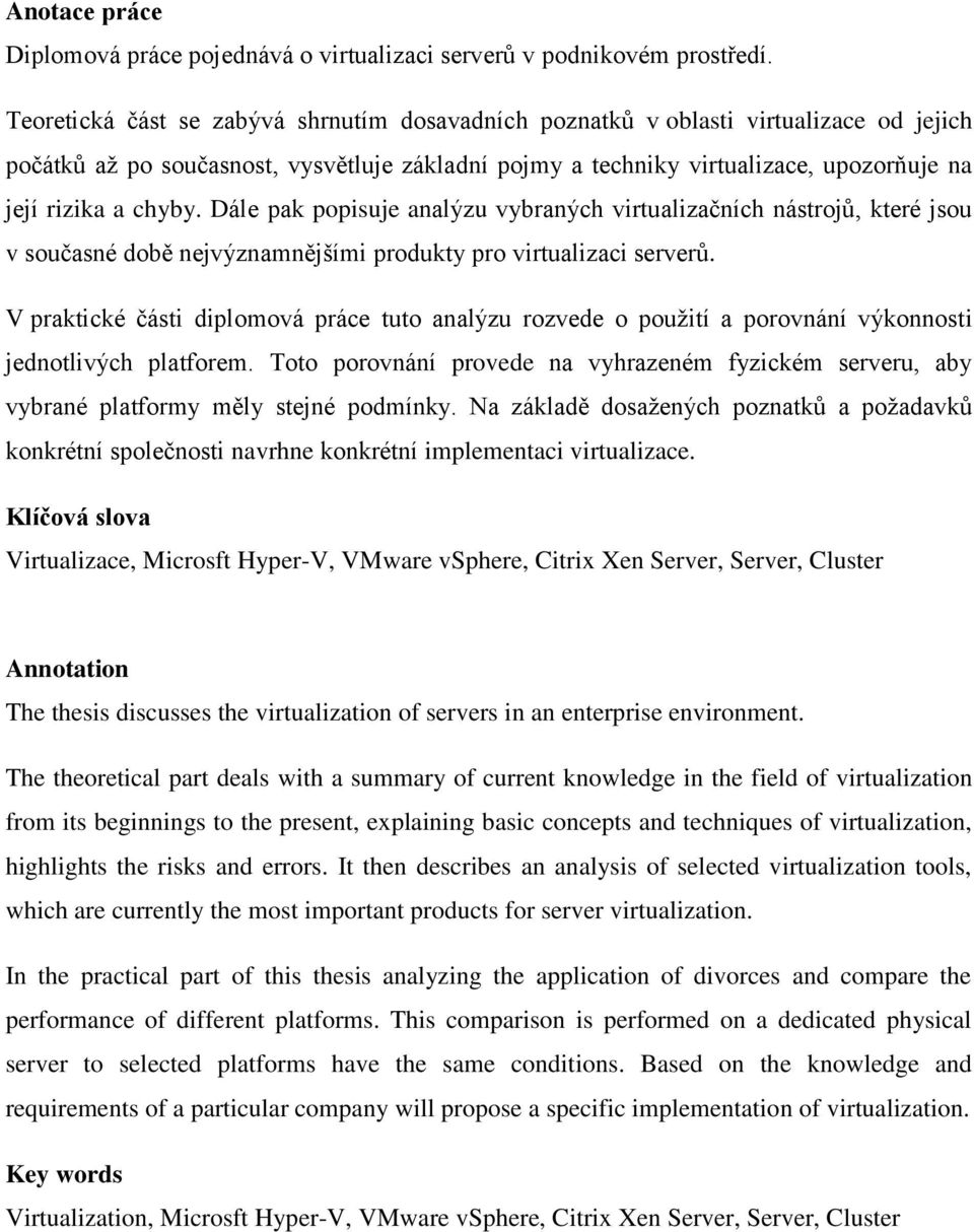 Dále pak popisuje analýzu vybraných virtualizačních nástrojů, které jsou v současné době nejvýznamnějšími produkty pro virtualizaci serverů.