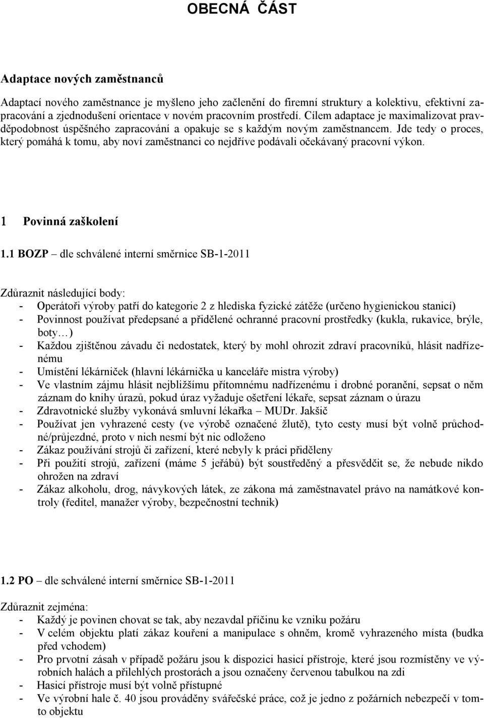Jde tedy o proces, který pomáhá k tomu, aby noví zaměstnanci co nejdříve podávali očekávaný pracovní výkon. Povinná zaškolení 1.
