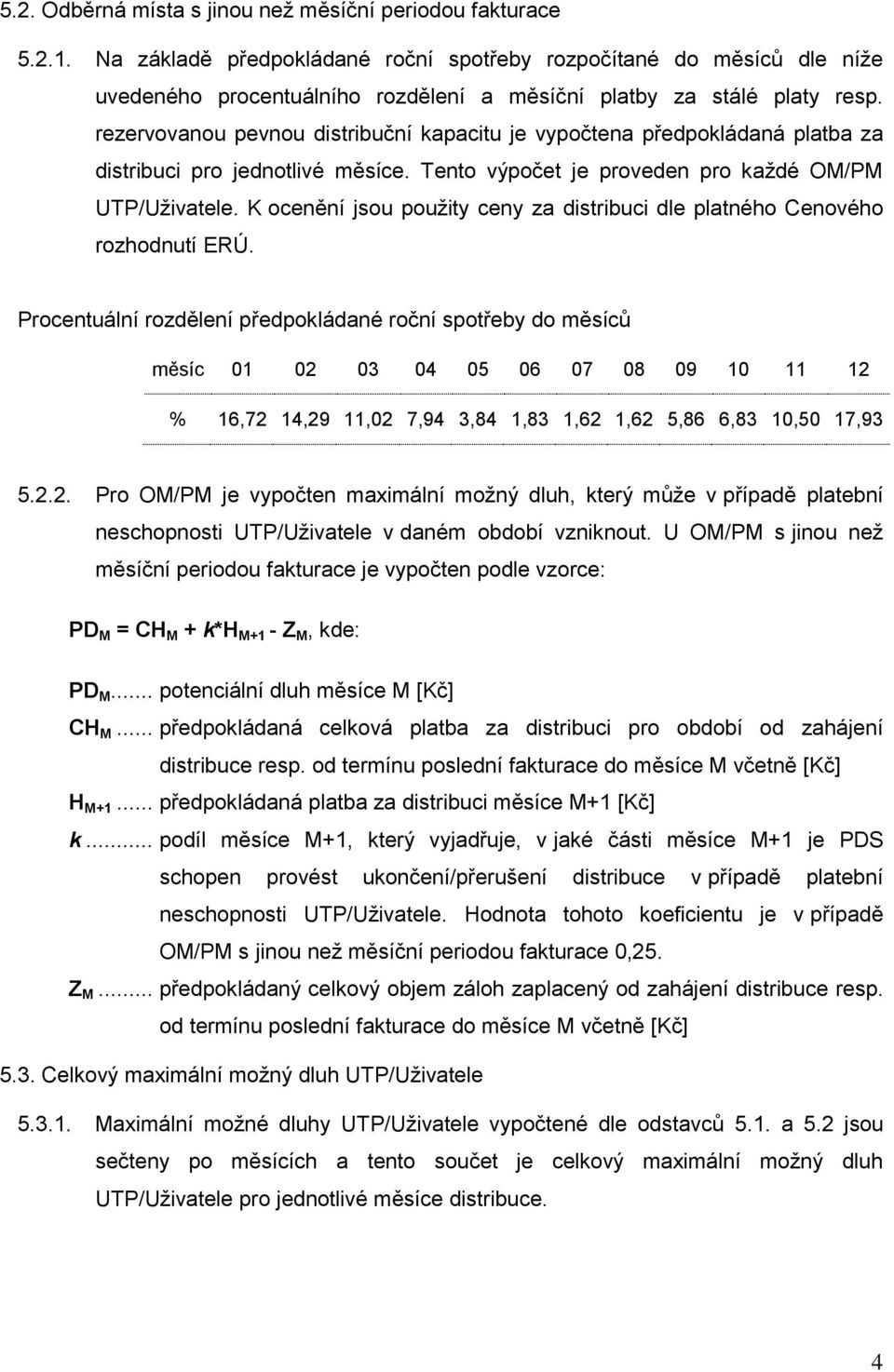 rezervovanou pevnou distribuční kapacitu je vypočtena předpokládaná platba za distribuci pro jednotlivé měsíce. Tento výpočet je proveden pro každé OM/PM UTP/Uživatele.