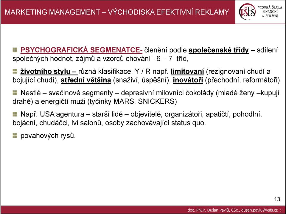 limitovaní (rezignovaní chudí a bojující chudí), střední většina (snaživí, úspěšní), inovátoři (přechodní, reformátoři) Nestlé svačinové