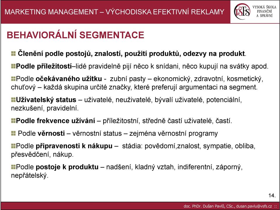 Uživatelský status uživatelé, neuživatelé, bývalí uživatelé, potenciální, nezkušení, pravidelní. Podle frekvence užívání příležitostní, středně častí uživatelé, častí.