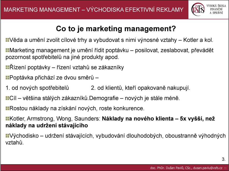 Řízení poptávky řízení vztahů se zákazníky Poptávka přichází ze dvou směrů 1. od nových spotřebitelů 2. od klientů, kteří opakovaně nakupují. Cíl většina stálých zákazníků.