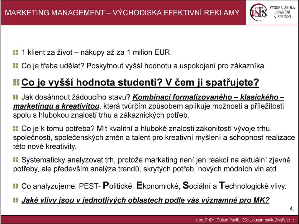 Mít kvalitní a hluboké znalosti zákonitostí vývoje trhu, společnosti, společenských změn a talent pro kreativní myšlení a schopnost realizace této nové kreativity.