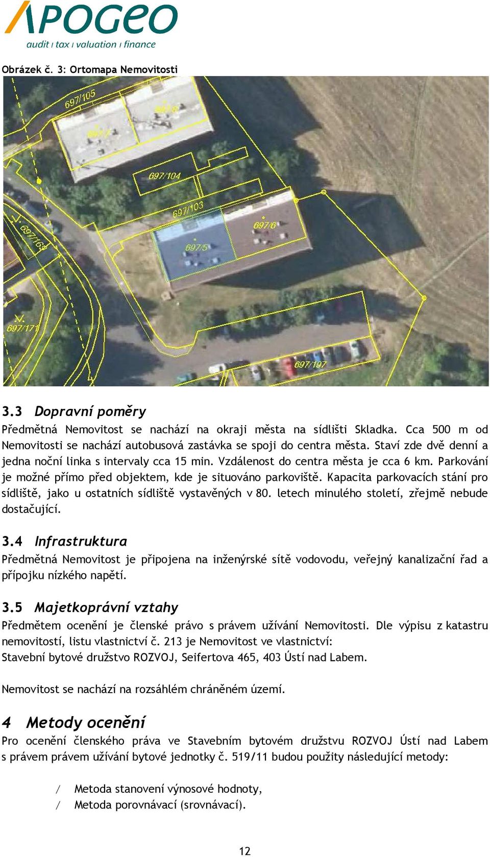 Parkování je možné přímo před objektem, kde je situováno parkoviště. Kapacita parkovacích stání pro sídliště, jako u ostatních sídliště vystavěných v 80.