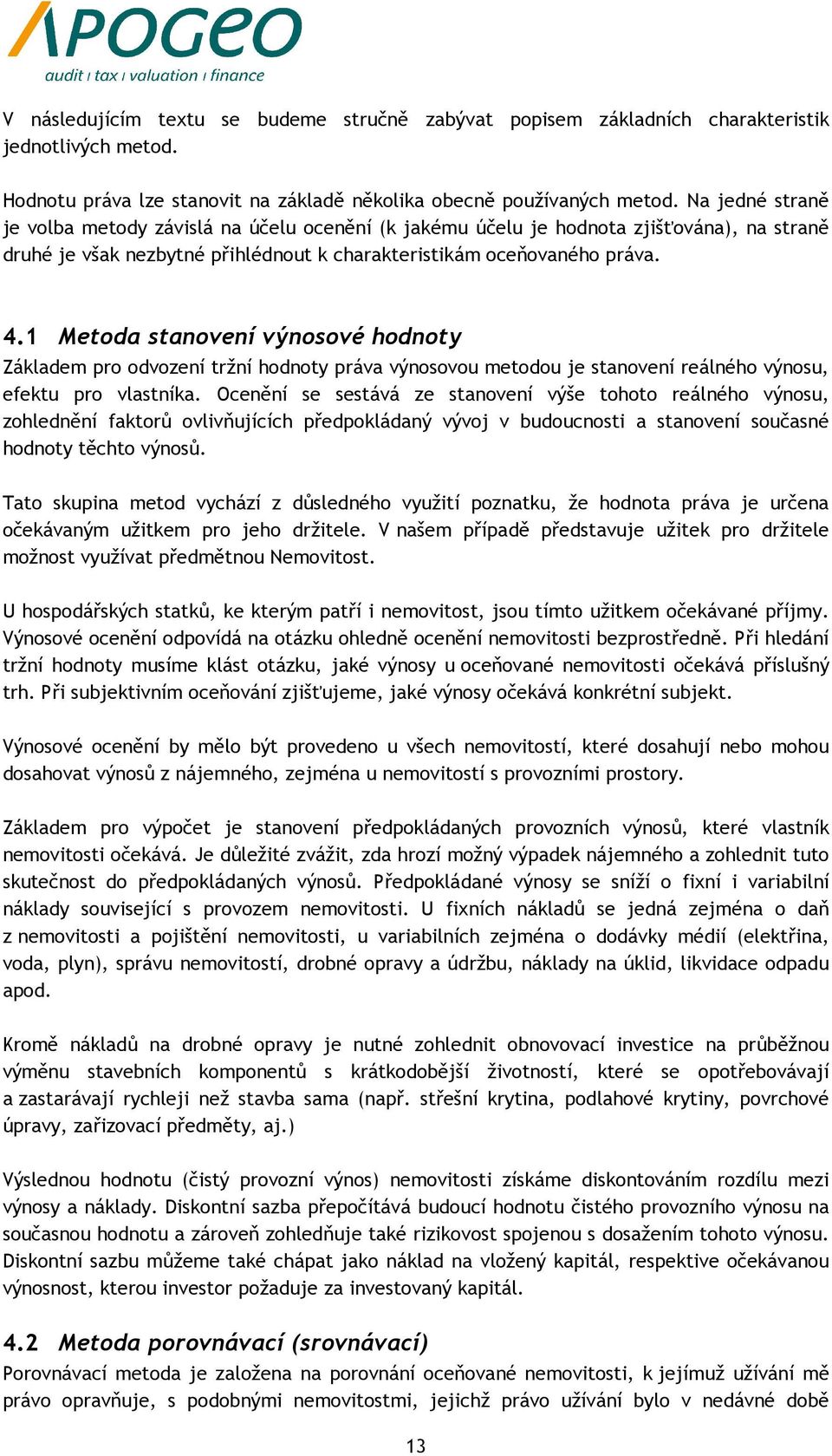 1 Metoda stanovení výnosové hodnoty Základem pro odvození tržní hodnoty práva výnosovou metodou je stanovení reálného výnosu, efektu pro vlastníka.