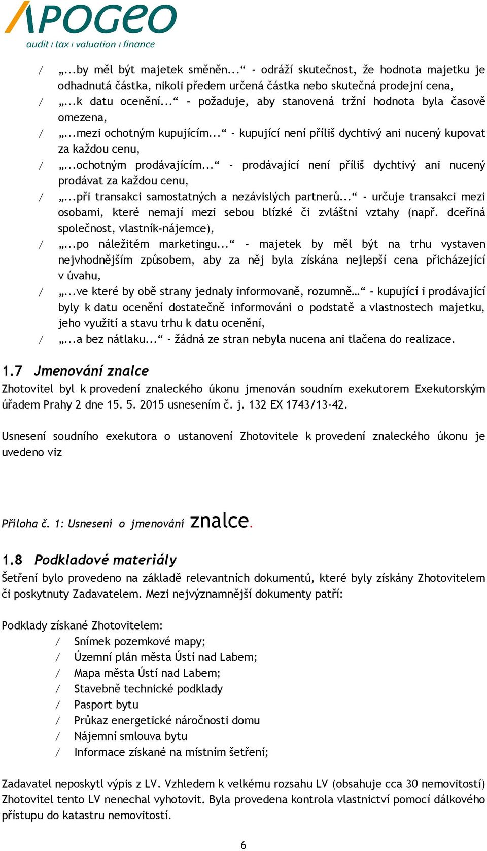 .. - prodávající není příliš dychtivý ani nucený prodávat za každou cenu, /...při transakci samostatných a nezávislých partnerů.