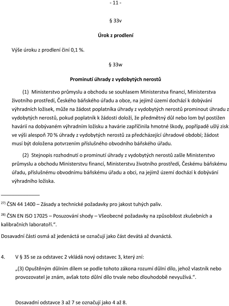 dochází k dobývání výhradních ložisek, může na žádost poplatníka úhrady z vydobytých nerostů prominout úhradu z vydobytých nerostů, pokud poplatník k žádosti doloží, že předmětný důl nebo lom byl