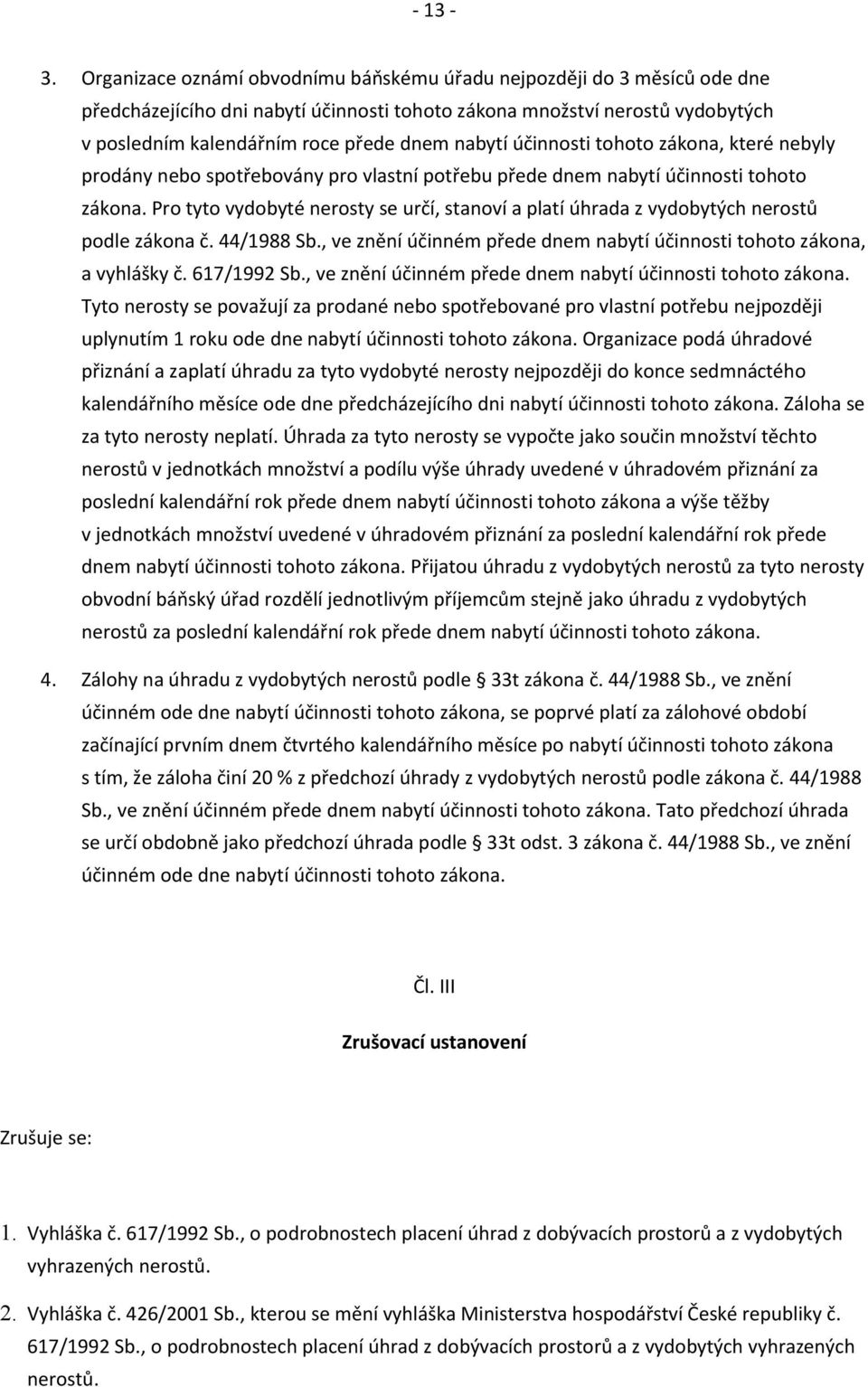 účinnosti tohoto zákona, které nebyly prodány nebo spotřebovány pro vlastní potřebu přede dnem nabytí účinnosti tohoto zákona.