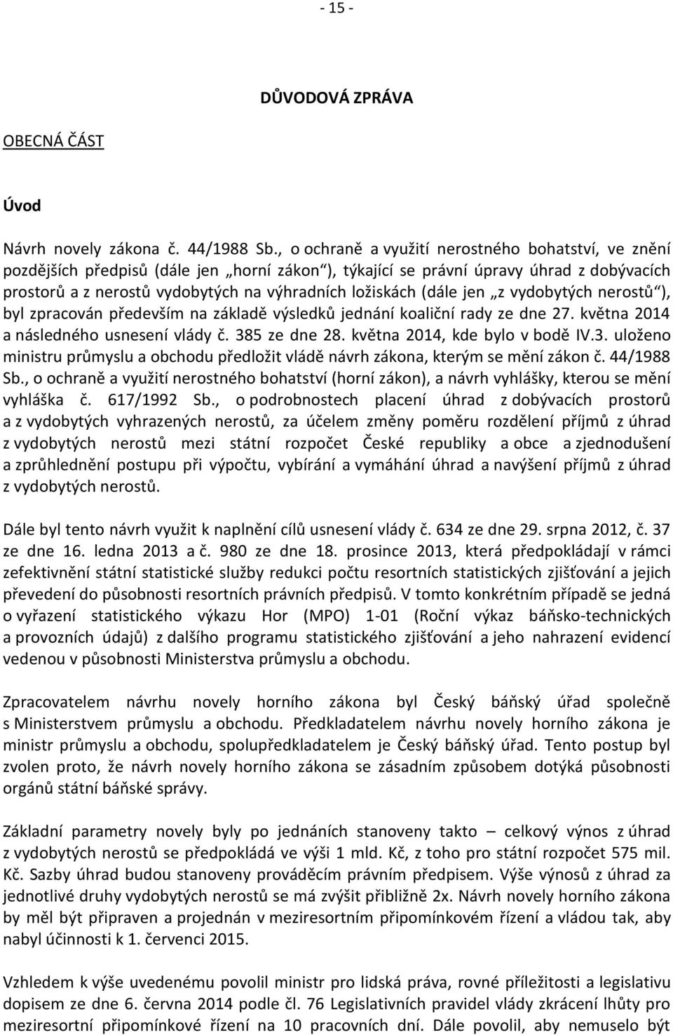 (dále jen z vydobytých nerostů ), byl zpracován především na základě výsledků jednání koaliční rady ze dne 27. května 2014 a následného usnesení vlády č. 385 ze dne 28.