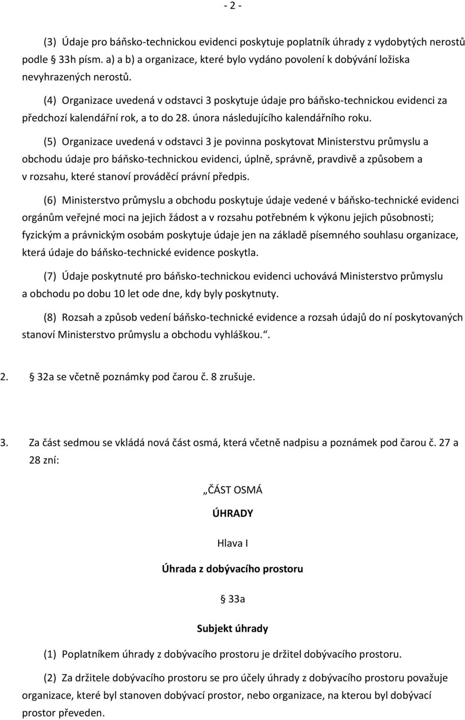 (4) Organizace uvedená v odstavci 3 poskytuje údaje pro báňsko-technickou evidenci za předchozí kalendářní rok, a to do 28. února následujícího kalendářního roku.