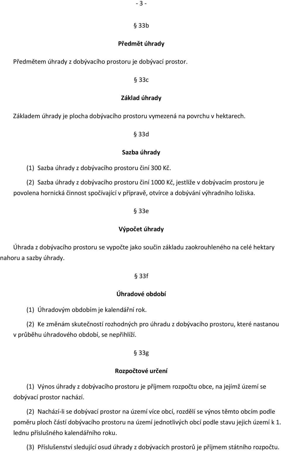 (2) Sazba úhrady z dobývacího prostoru činí 1000 Kč, jestliže v dobývacím prostoru je povolena hornická činnost spočívající v přípravě, otvírce a dobývání výhradního ložiska.