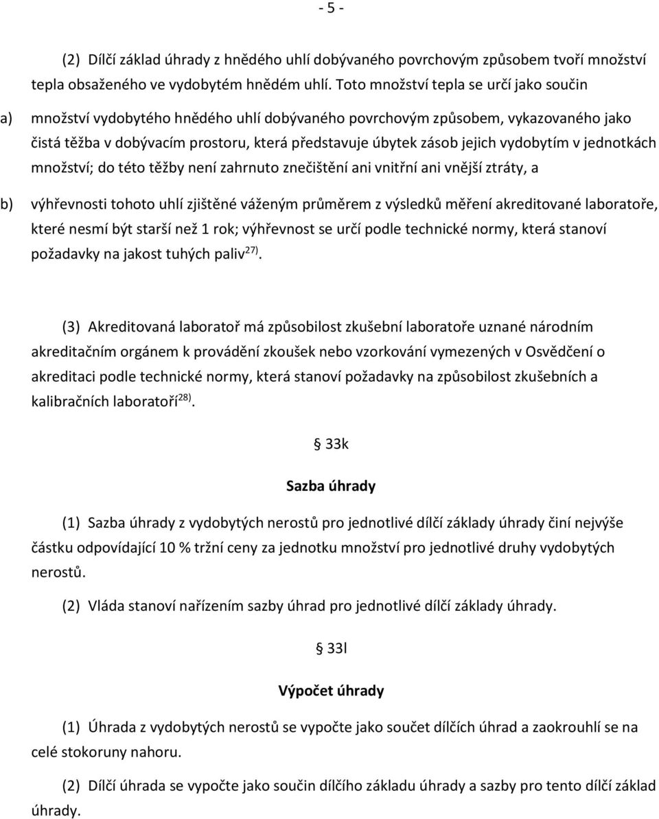 vydobytím v jednotkách množství; do této těžby není zahrnuto znečištění ani vnitřní ani vnější ztráty, a b) výhřevnosti tohoto uhlí zjištěné váženým průměrem z výsledků měření akreditované