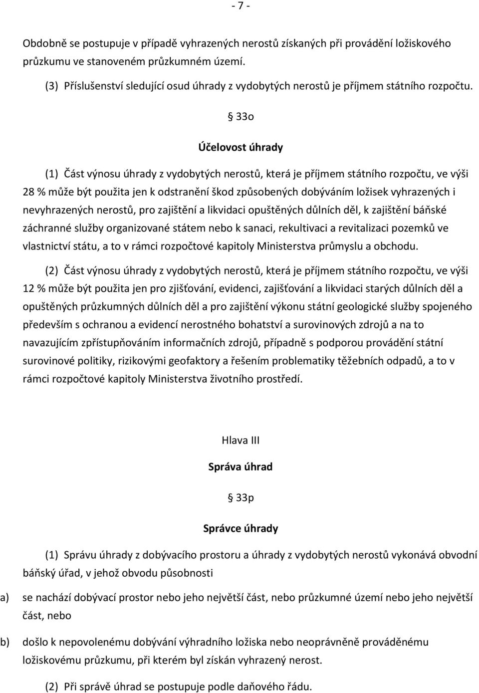 33o Účelovost úhrady (1) Část výnosu úhrady z vydobytých nerostů, která je příjmem státního rozpočtu, ve výši 28 % může být použita jen k odstranění škod způsobených dobýváním ložisek vyhrazených i
