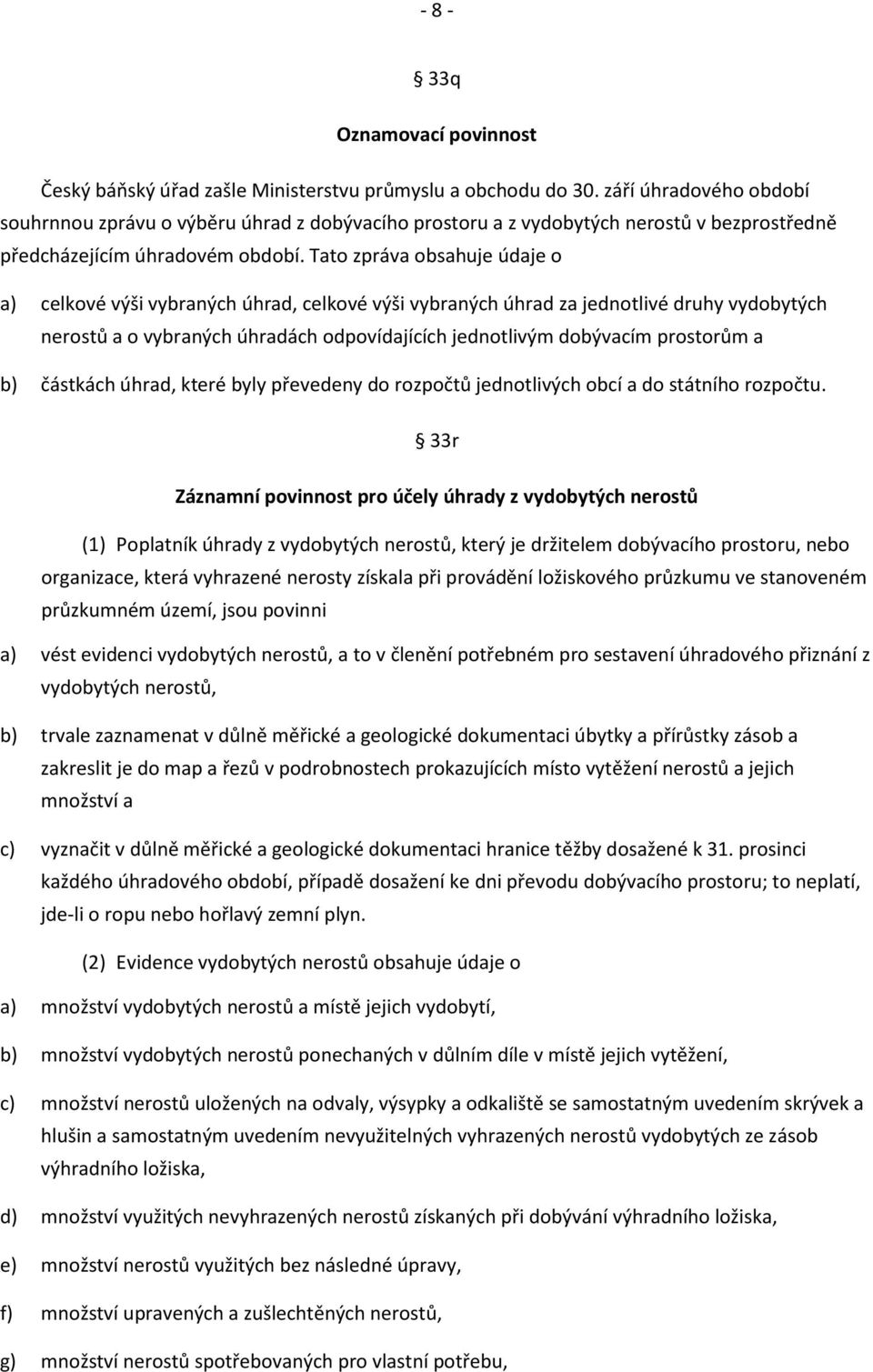 Tato zpráva obsahuje údaje o a) celkové výši vybraných úhrad, celkové výši vybraných úhrad za jednotlivé druhy vydobytých nerostů a o vybraných úhradách odpovídajících jednotlivým dobývacím prostorům