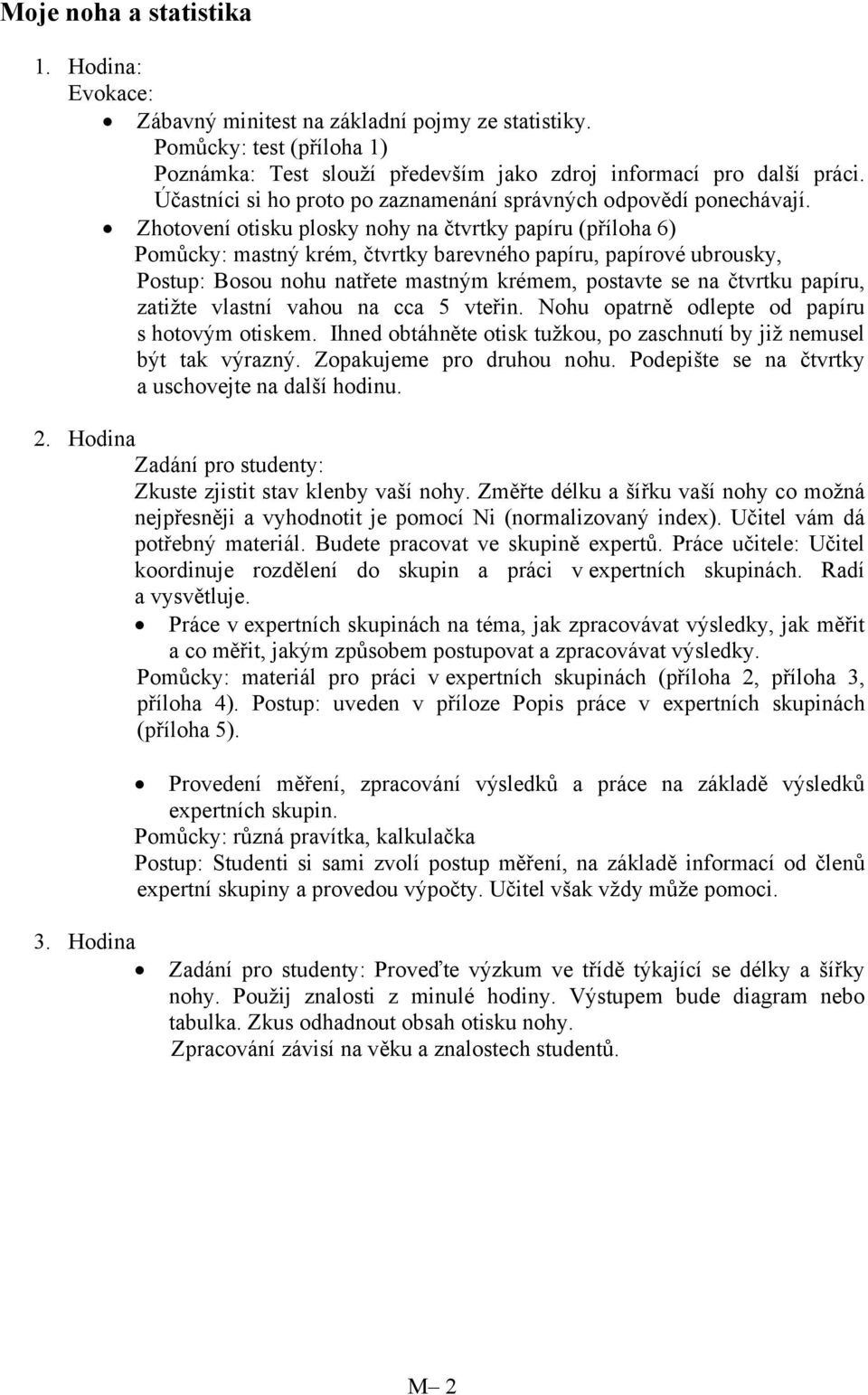 Zhotovení otisku plosky nohy na čtvrtky papíru (příloha 6) Pomůcky: mastný krém, čtvrtky barevného papíru, papírové ubrousky, Postup: Bosou nohu natřete mastným krémem, postavte se na čtvrtku papíru,