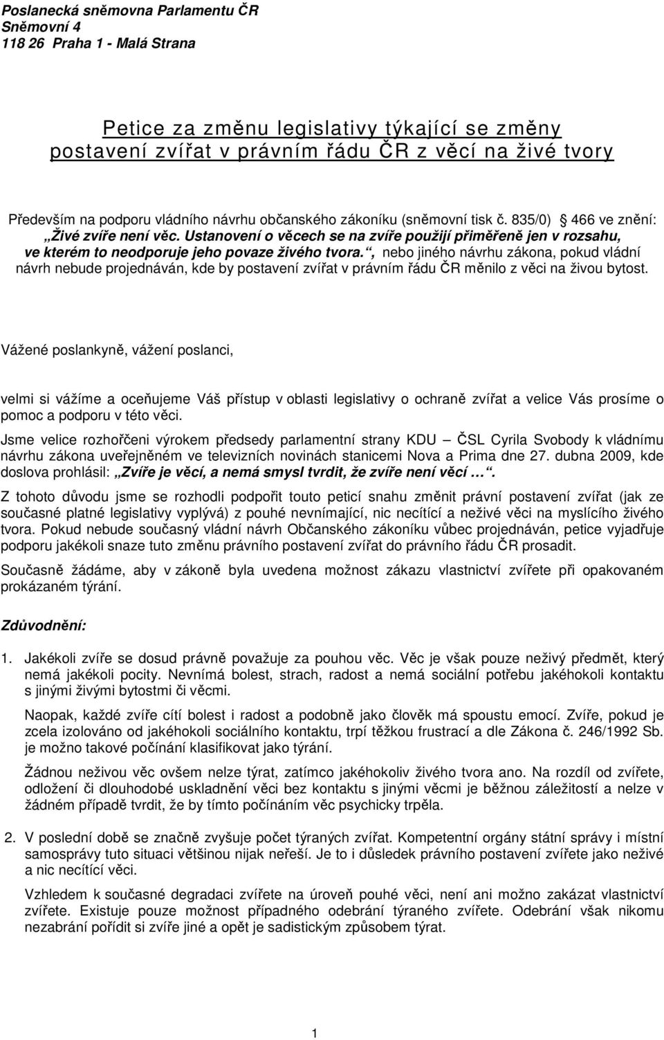 , nebo jiného návrhu zákona, pokud vládní návrh nebude projednáván, kde by postavení zvířat v právním řádu ČR měnilo z věci na živou bytost.