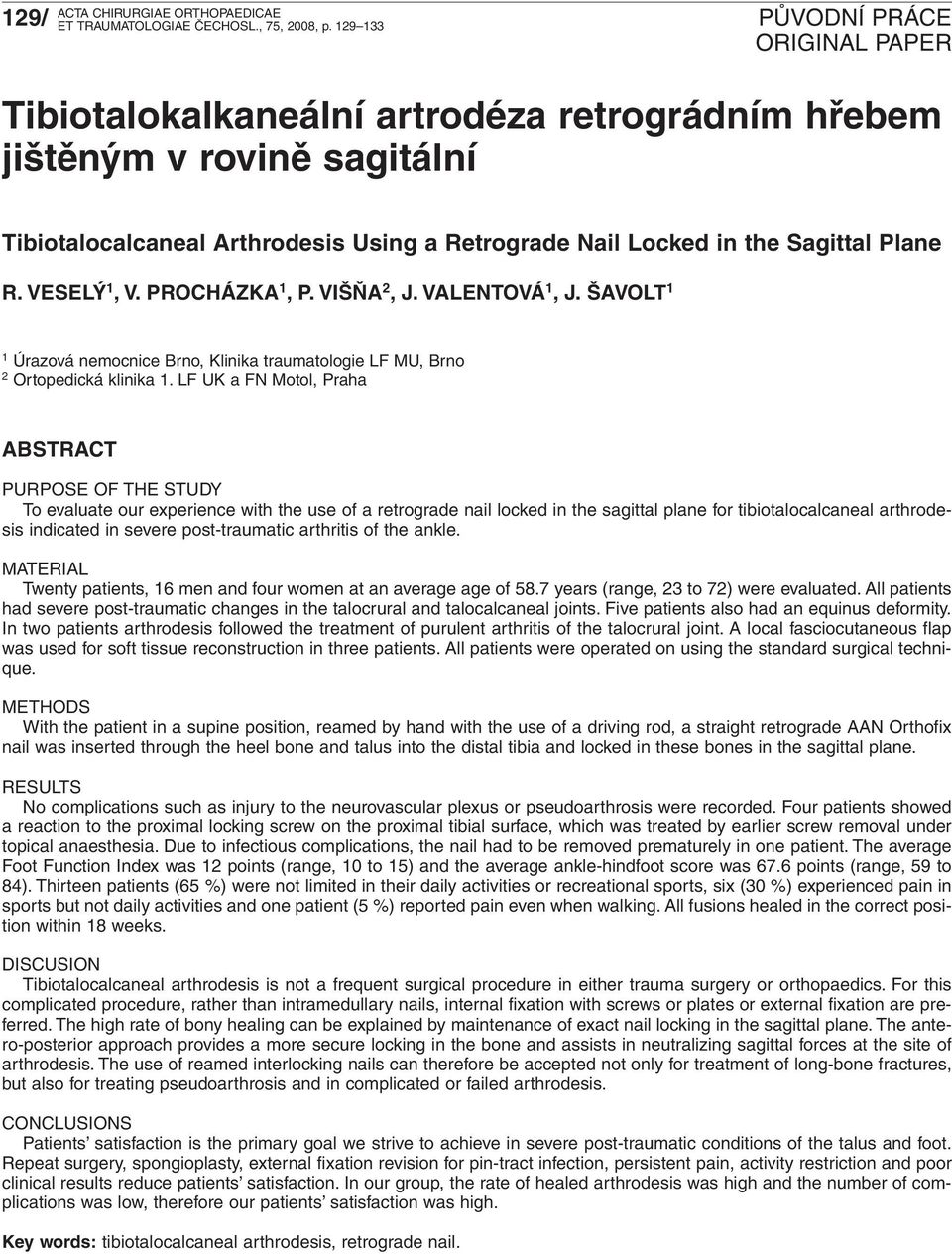LF UK a FN Motol, Praha ABSTRACT PURPOSE OF THE STUDY To evaluate our experience with the use of a retrograde nail locked in the sagittal plane for tibiotalocalcaneal arthrodesis indicated in severe