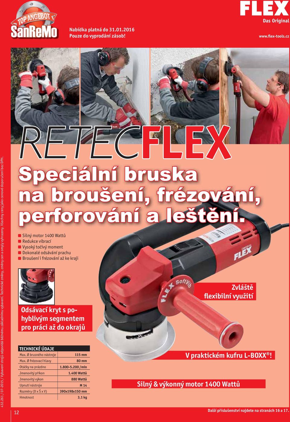 pohyblivým segmentem pro práci až do okrajů TECHNICKÉ ÚDAJE Max. Ø brusného nástroje 115 mm Max. Ø frézovací hlavy 80 mm Otáčky na prázdno1.800-5.