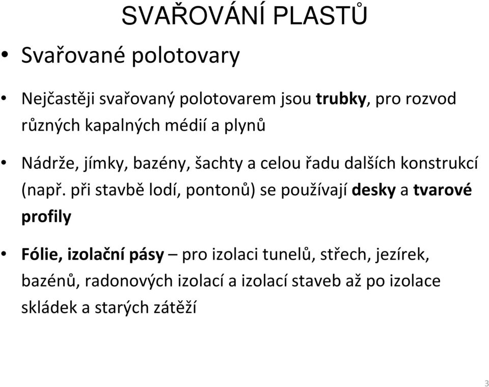 při stavbě lodí, pontonů) se používají desky a tvarové profily Fólie, izolační pásy pro izolaci