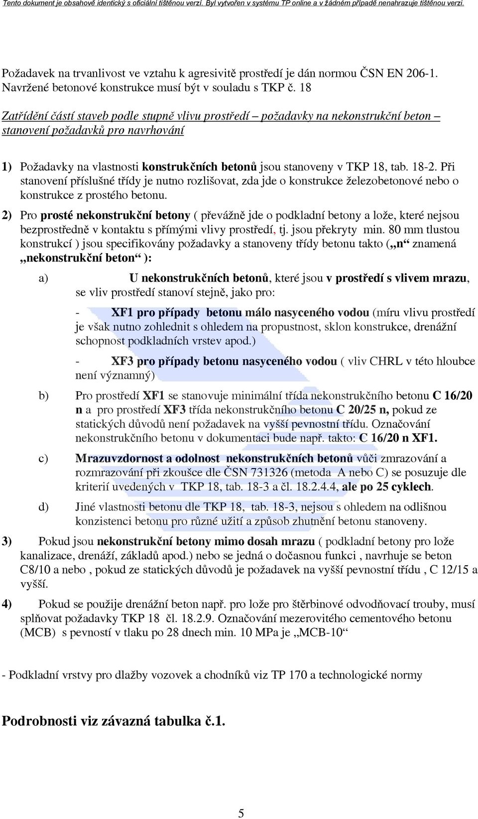 18-2. Při stanovení příslušné třídy je nutno rozlišovat, zda jde o konstrukce železobetonové nebo o konstrukce z prostého betonu.