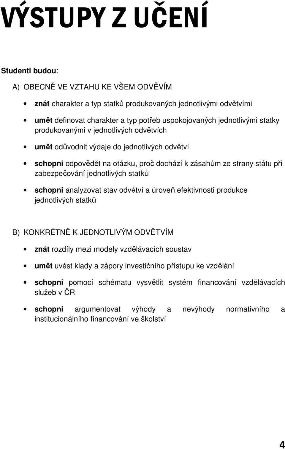 schopni analyzovat stav odvětví a úroveň efektivnosti produkce jednotlivých statků B) KONKRÉTNĚ K JEDNOTLIVÝM ODVĚTVÍM znát rozdíly mezi modely vzdělávacích soustav umět uvést klady a zápory