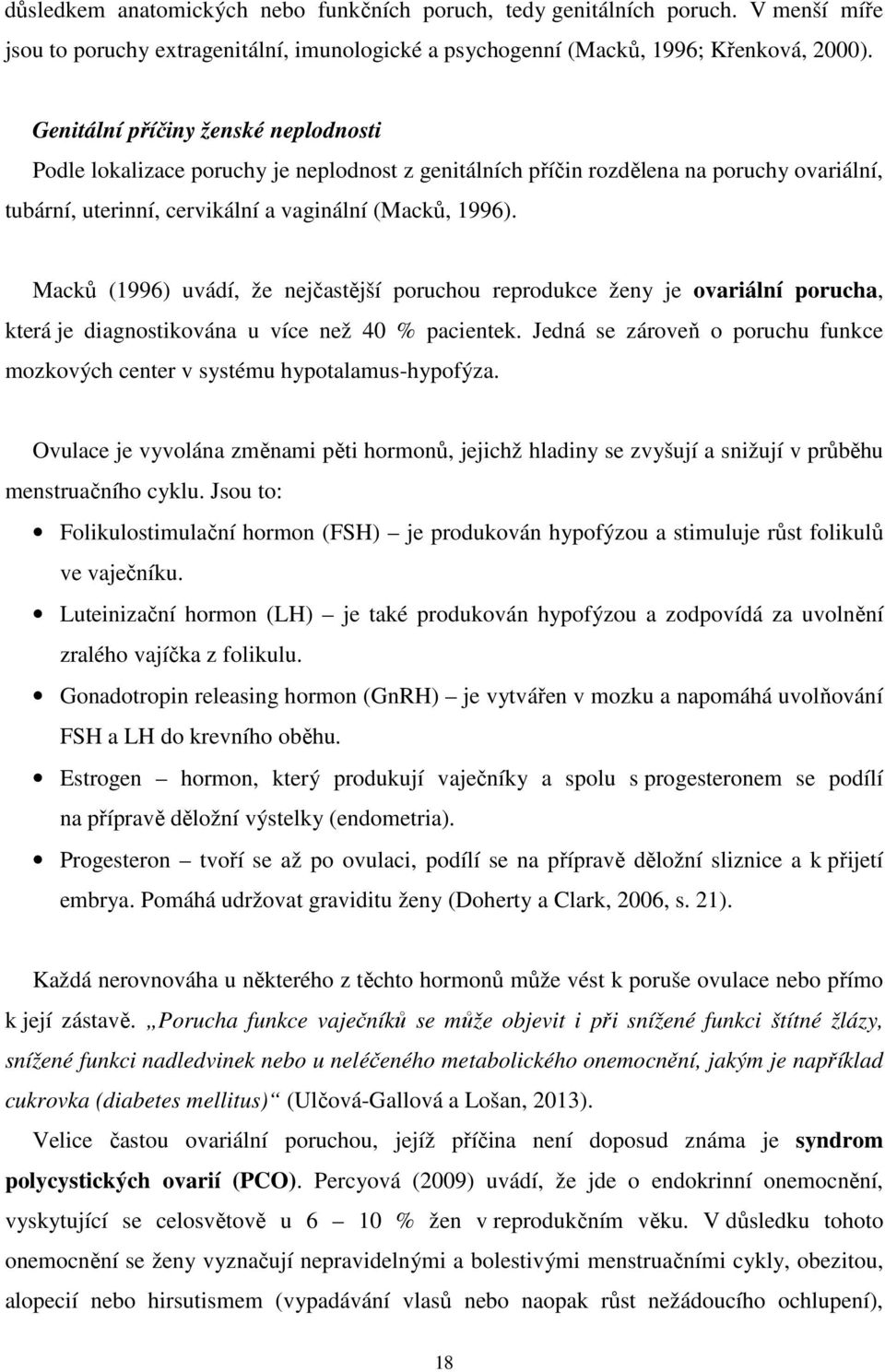 Macků (1996) uvádí, že nejčastější poruchou reprodukce ženy je ovariální porucha, která je diagnostikována u více než 40 % pacientek.