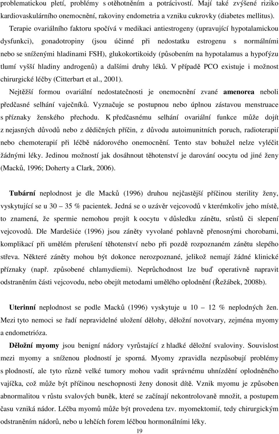 glukokortikoidy (působením na hypotalamus a hypofýzu tlumí vyšší hladiny androgenů) a dalšími druhy léků. V případě PCO existuje i možnost chirurgické léčby (Citterbart et al., 2001).