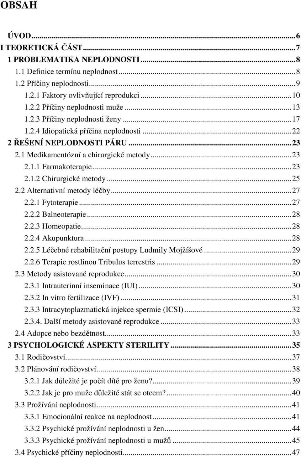 .. 25 2.2 Alternativní metody léčby... 27 2.2.1 Fytoterapie... 27 2.2.2 Balneoterapie... 28 2.2.3 Homeopatie... 28 2.2.4 Akupunktura... 28 2.2.5 Léčebné rehabilitační postupy Ludmily Mojžíšové... 29 2.