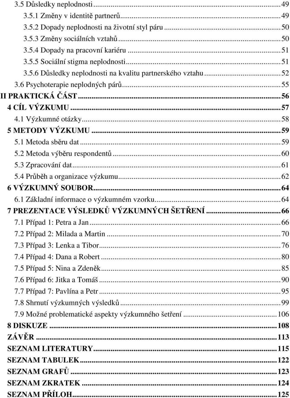 .. 59 5.1 Metoda sběru dat... 59 5.2 Metoda výběru respondentů... 60 5.3 Zpracování dat... 61 5.4 Průběh a organizace výzkumu... 62 6 VÝZKUMNÝ SOUBOR... 64 6.1 Základní informace o výzkumném vzorku.