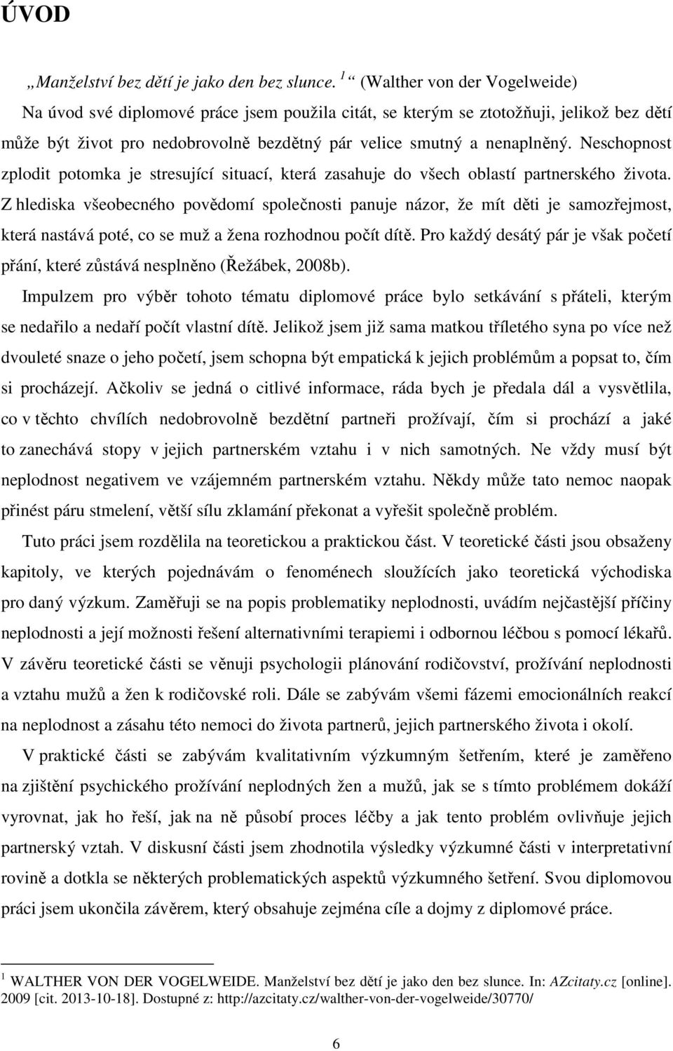 Neschopnost zplodit potomka je stresující situací, která zasahuje do všech oblastí partnerského života.