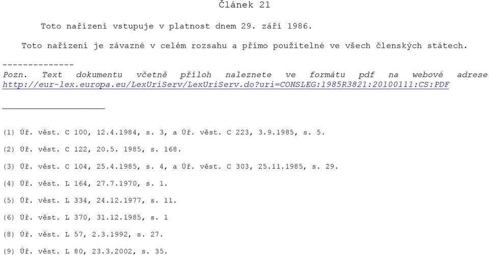 C 100, 12.4.1984, s. 3, a Úř. věst. C 223, 3.9.1985, s. 5. (2) Úř. věst. C 122, 20.5. 1985, s. 168. (3) Úř. věst. C 104, 25.4.1985, s. 4, a Úř. věst. C 303, 25.11.1985, s. 29.