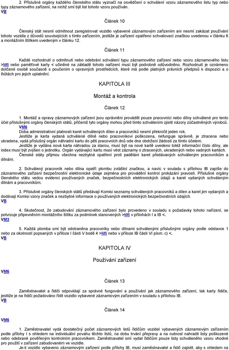 opatřeno schvalovací značkou uvedenou v článku 6 a montážním štítkem uvedeným v článku 12.