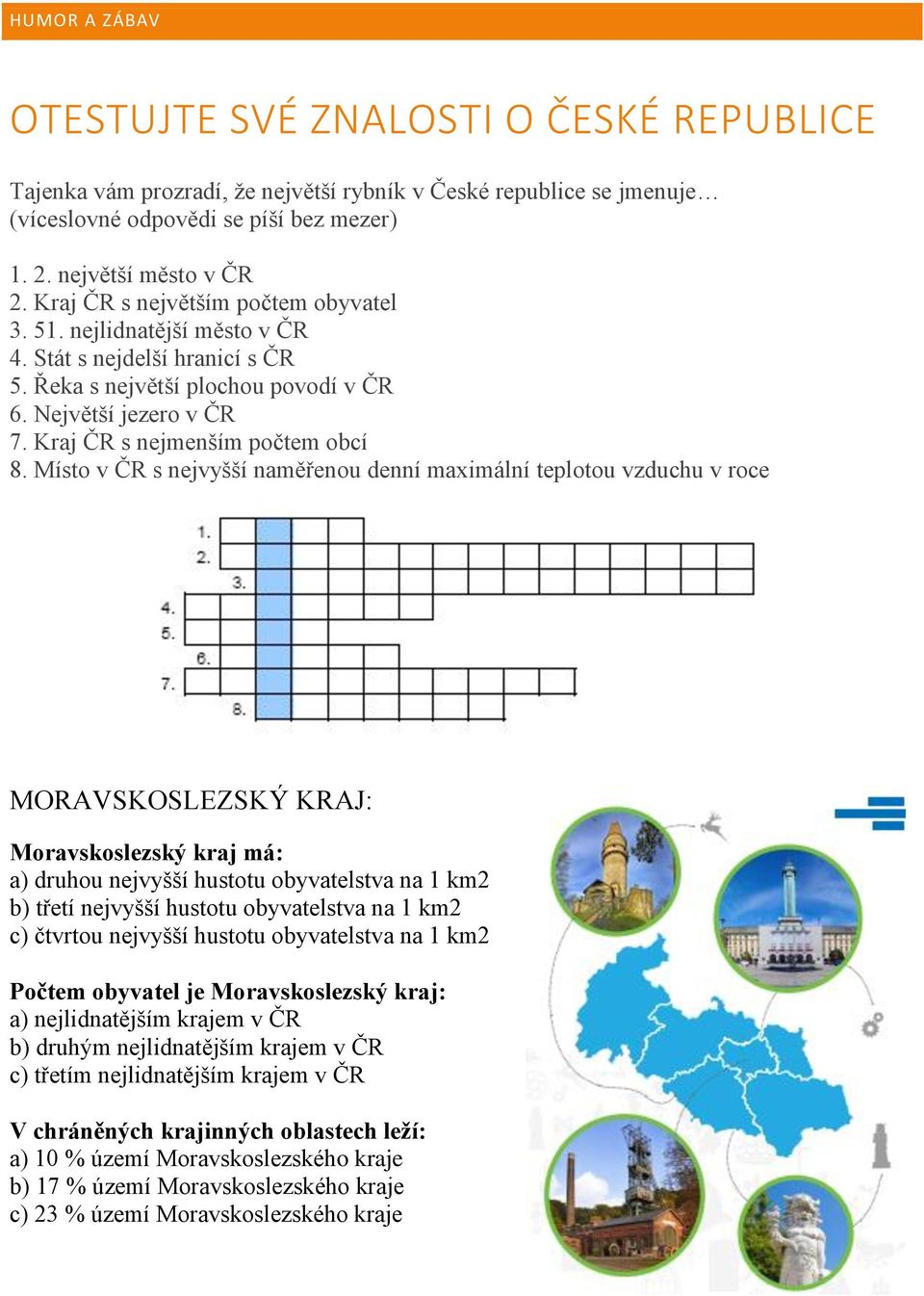 Místo v ČR s nejvyšší naměřenou denní maximální teplotou vzduchu v roce MORAVSKOSLEZSKÝ KRAJ: Moravskoslezský kraj má: a) druhou nejvyšší hustotu obyvatelstva na 1 km2 b) třetí nejvyšší hustotu