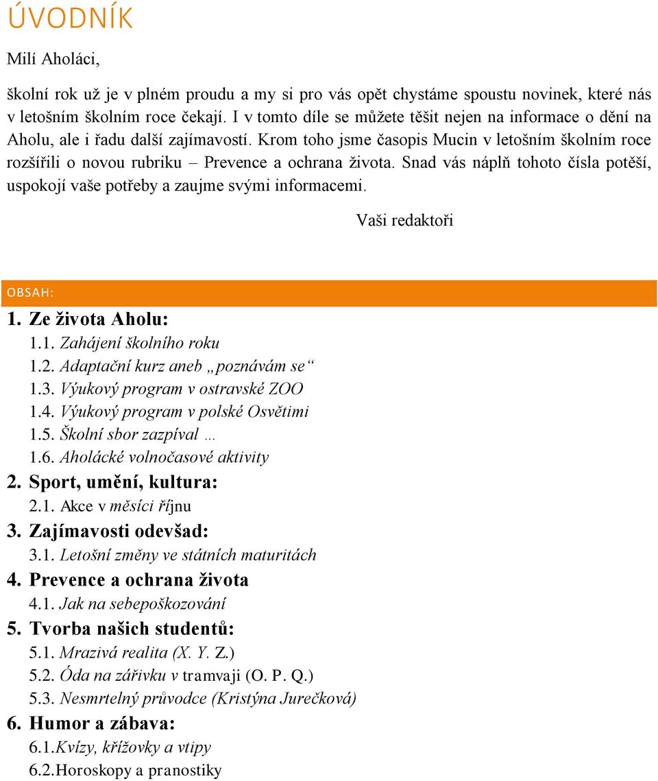 Krom toho jsme časopis Mucin v letošním školním roce rozšířili o novou rubriku Prevence a ochrana života. Snad vás náplň tohoto čísla potěší, uspokojí vaše potřeby a zaujme svými informacemi.