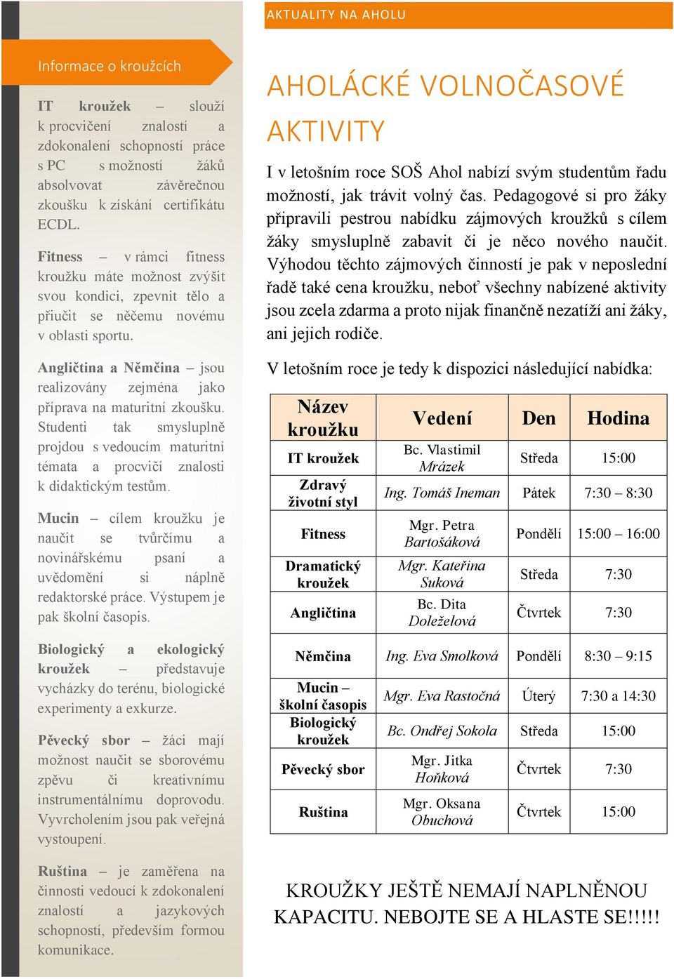 Angličtina a Němčina jsou realizovány zejména jako příprava na maturitní zkoušku. Studenti tak smysluplně projdou s vedoucím maturitní témata a procvičí znalosti k didaktickým testům.