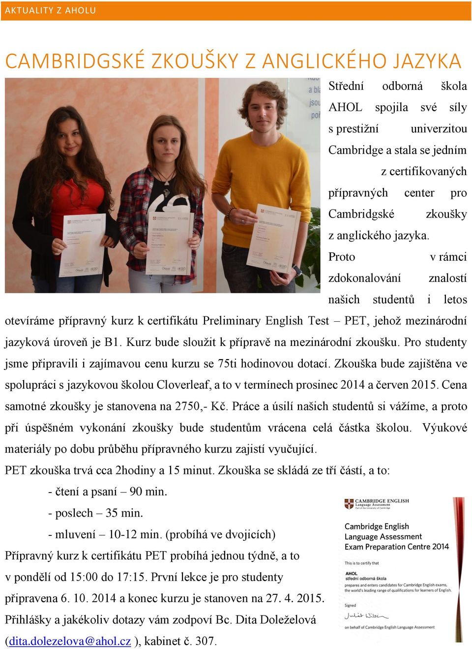 Proto v rámci zdokonalování znalostí našich studentů i letos otevíráme přípravný kurz k certifikátu Preliminary English Test PET, jehož mezinárodní jazyková úroveň je B1.