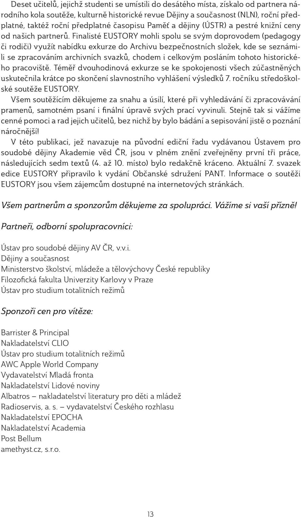 Finalisté EUSTORY mohli spolu se svým doprovodem (pedagogy či rodiči) využít nabídku exkurze do Archivu bezpečnostních složek, kde se seznámili se zpracováním archivních svazků, chodem i celkovým