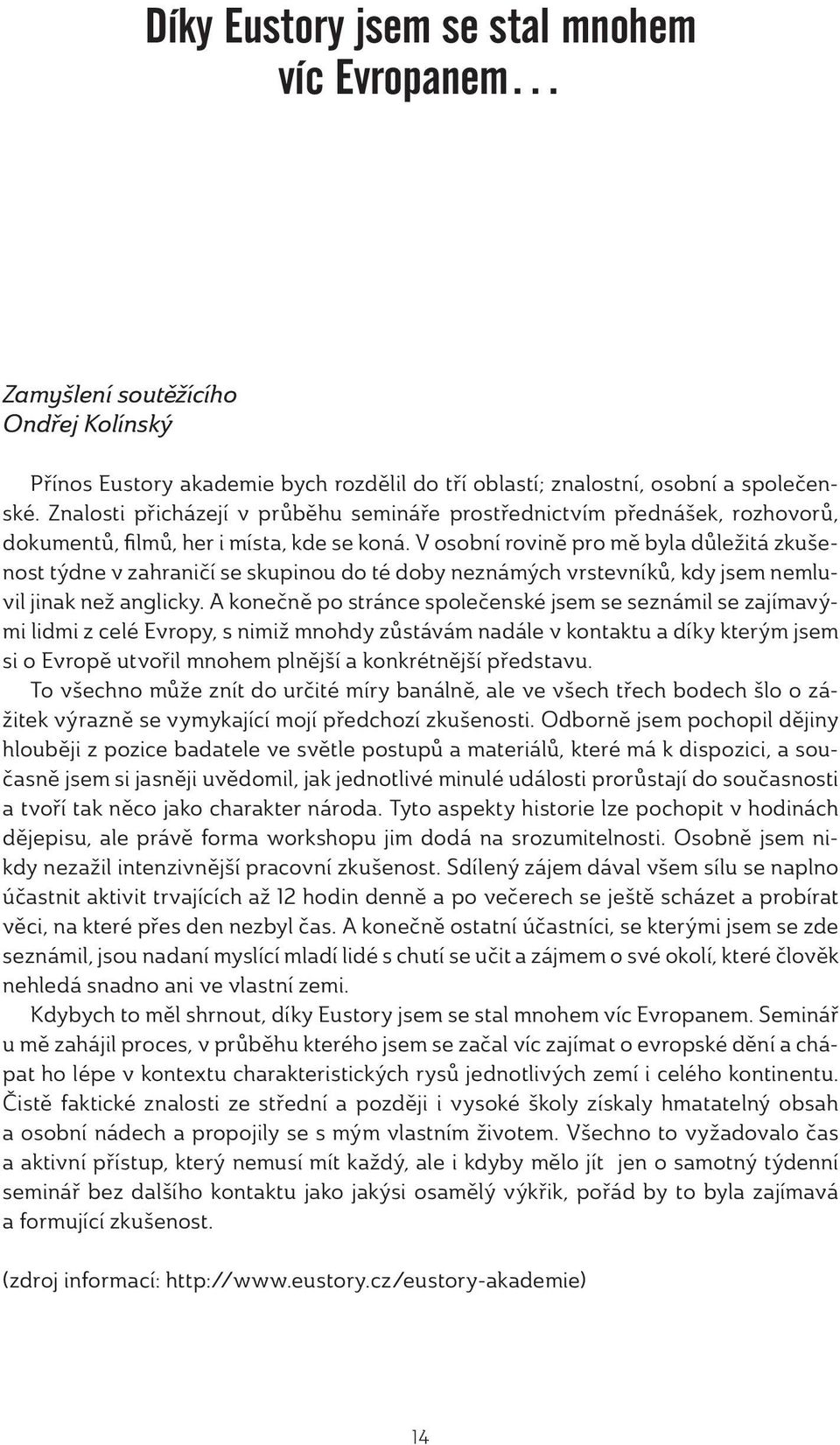 V osobní rovině pro mě byla důležitá zkušenost týdne v zahraničí se skupinou do té doby neznámých vrstevníků, kdy jsem nemluvil jinak než anglicky.