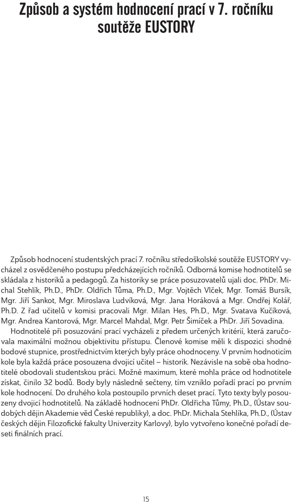 Tomáš Bursík, Mgr. Jiří Sankot, Mgr. Miroslava Ludvíková, Mgr. Jana Horáková a Mgr. Ondřej Kolář, Ph.D. Z řad učitelů v komisi pracovali Mgr. Milan Hes, Ph.D., Mgr. Svatava Kučíková, Mgr.